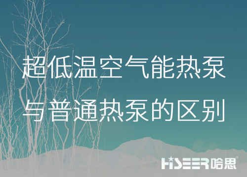 超低溫空氣能熱泵與普通熱泵的區(qū)別是什么？