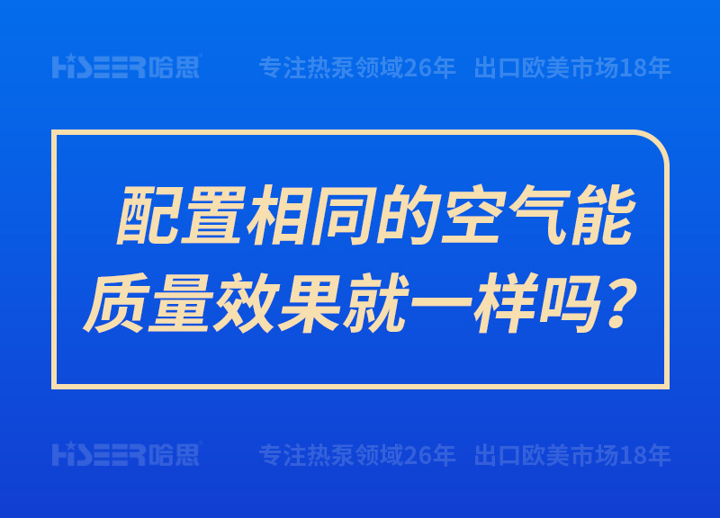 配置相同的空氣能質(zhì)量效果就一樣嗎？