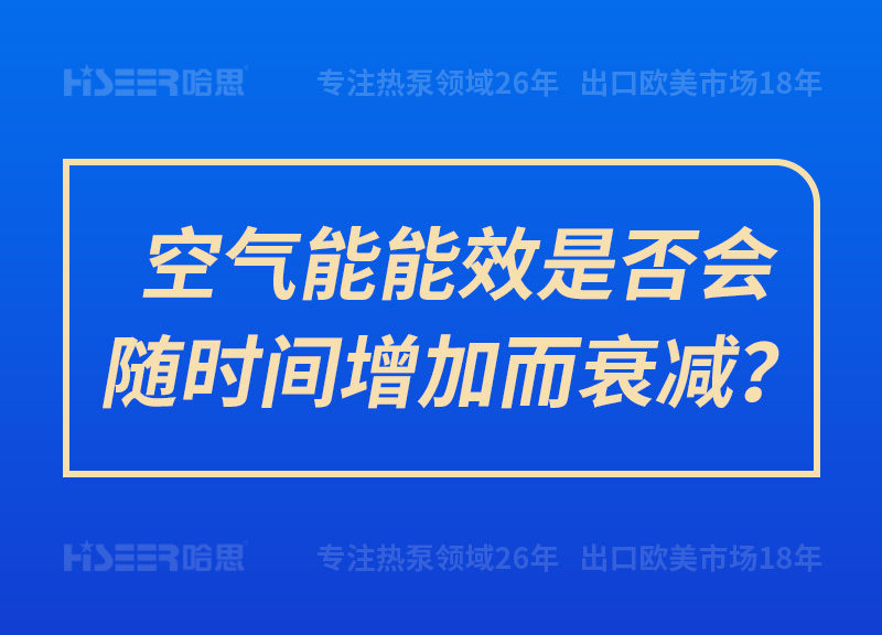 空氣能能效是否會(huì)隨時(shí)間增加而衰減？