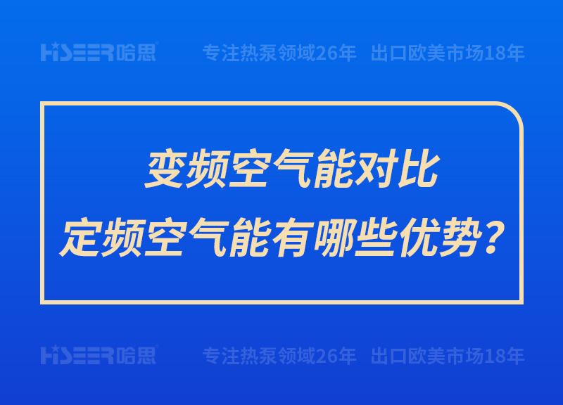 變頻空氣能對(duì)比定頻空氣能有哪些優(yōu)勢(shì)？